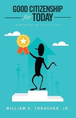 Good Citizenship for Today: A Mind Set on Civil Virtue - William E Thrasher - cover