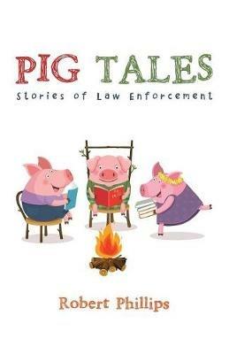 Pig Tales: Stories of Law Enforcement - Robert Phillips - cover