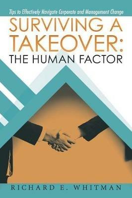 Surviving a Takeover: the Human Factor: Tips to Effectively Navigate Corporate and Management Change - Richard E Whitman - cover