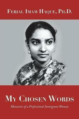 My Chosen Words: Memories of a Professional Immigrant Woman - Ferial Imam Haque - cover