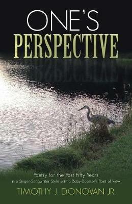 One's Perspective: Poetry for the Past Fifty Years in a Singer-Songwriter Style with a Baby-Boomer's Point of View - Timothy J Donovan - cover
