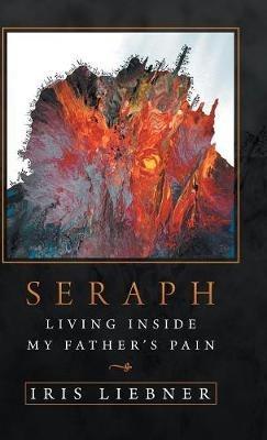 Seraph: Living Inside My Father's Pain - Iris Liebner - cover