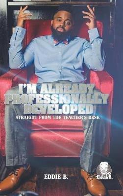 I'm Already Professionally Developed: Straight from the Teacher's Desk - Eddie B - cover