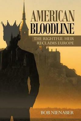 American Bloodline: The Rightful Heir Reclaims Europe - Bob Nienaber - cover
