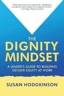 The Dignity Mindset: a Leader's Guide to Building Gender Equity at Work - Susan Hodgkinson - cover