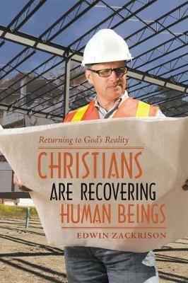 Christians Are Recovering Human Beings: Returning to God's Reality - Edwin Zackrison - cover