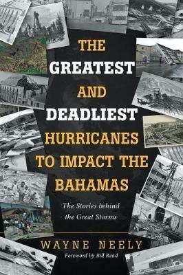 The Greatest and Deadliest Hurricanes to Impact the Bahamas: The Stories Behind the Great Storms - Wayne Neely - cover