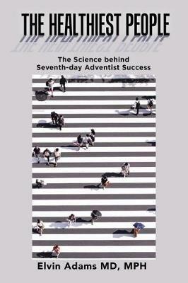 The Healthiest People: The Science Behind Seventh-Day Adventist Success - Elvin Adams Mph - cover