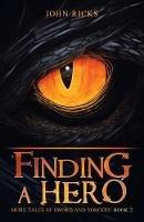 Finding a Hero: More Tales of Sword and Sorcery: Book 2 - John Ricks - cover
