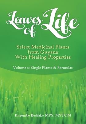 Leaves of Life, Select Medicinal Plants from Guyana with healing Properties Volume 2 Single Plants and Formulas - Kazembe O Bediako - cover