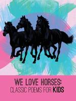 We Love Horses: Classic Poems for Children of All Ages