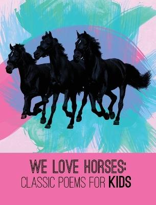 We Love Horses: Classic Poems for Children of All Ages - Xist Publishing - cover