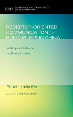 Receptor-Oriented Communication for Hui Muslims in China: With Special Reference to Church Planting - Enoch Jinsik Kim - cover
