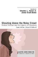 Shouting Above the Noisy Crowd: Biblical Wisdom and the Urgency of Preaching: Essays in Honor of Alyce M. McKenzie - cover