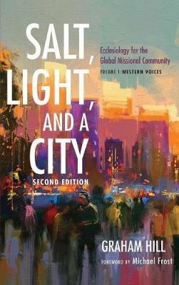 Salt, Light, and a City, Second Edition: Ecclesiology for the Global Missional Community: Volume 1, Western Voices - Graham Joseph Hill - cover