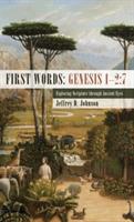 First Words: Genesis 1-2:7: Exploring Scripture Through Ancient Eyes - Jeffrey D Johnson - cover