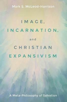 Image, Incarnation, and Christian Expansivism - Mark S McLeod-Harrison - cover