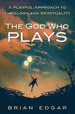 The God Who Plays - Brian Edgar - cover