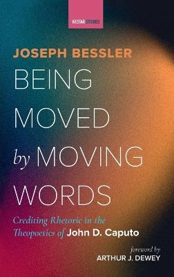 Being Moved by Moving Words: Crediting Rhetoric in the Theopoetics of John D. Caputo - Joseph Bessler - cover
