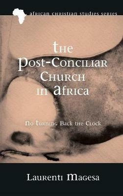 The Post-Conciliar Church in Africa: No Turning Back the Clock - Laurenti Magesa - cover