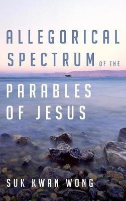 Allegorical Spectrum of the Parables of Jesus - Suk Kwan Wong - cover
