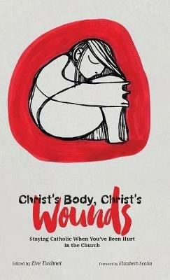 Christ's Body, Christ's Wounds: Staying Catholic When You've Been Hurt in the Church - cover
