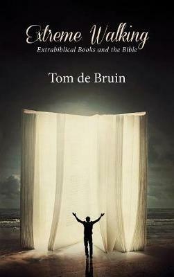 Extreme Walking: Extrabiblical Books and the Bible - Tom de Bruin - cover