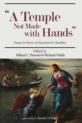 Temple Not Made with Hands: Essays in Honor of Naymond H. Keathley - cover