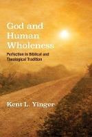 God and Human Wholeness - Kent L Yinger - cover