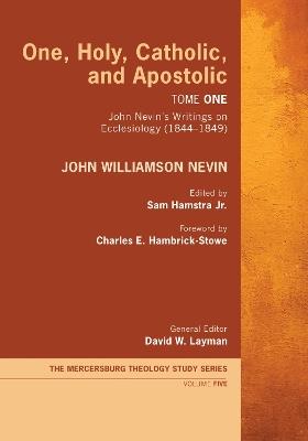 One, Holy, Catholic, and Apostolic, Tome 1 - John Williamson Nevin - cover