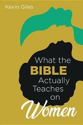 What the Bible Actually Teaches on Women - Kevin Giles - cover
