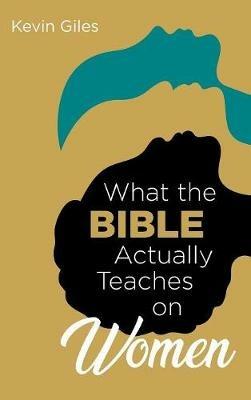 What the Bible Actually Teaches on Women - Kevin Giles - cover