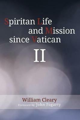 Spiritan Life and Mission since Vatican II - William Cleary - cover