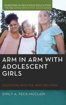 Arm in Arm with Adolescent Girls: Educating Into the New Creation - Emily A Peck-McClain - cover