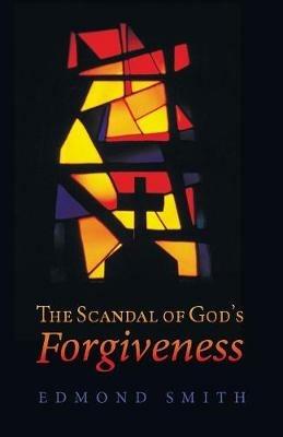 The Scandal of God's Forgiveness - Edmond Smith - cover