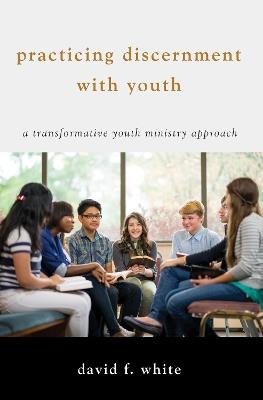 Practicing Discernment with Youth - David F White - cover