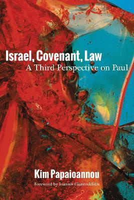 Israel, Covenant, Law: A Third Perspective on Paul - Kim Papaioannou - cover