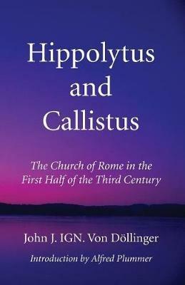 Hippolytus and Callistus - John J Ign Von Doellinger,Alfred Plummer - cover