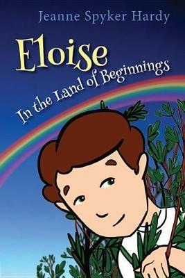 Eloise in the Land of Beginnings - Jeanne Spyker Hardy - cover