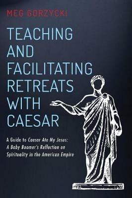Teaching and Facilitating Retreats with Caesar - Meg Gorzycki - cover