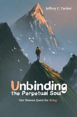 Unbinding the Perpetual Soul - Jeffrey C Tucker - cover