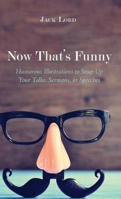 Now That's Funny: Humorous Illustrations to Soup Up Your Talks, Sermons, or Speeches - Jack Lord - cover