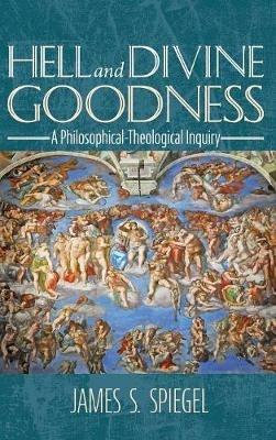 Hell and Divine Goodness: A Philosophical-Theological Inquiry - James S Spiegel - cover
