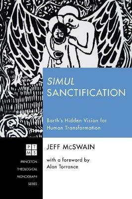 Simul Sanctification: Barth's Hidden Vision for Human Transformation - Jeff McSwain - cover