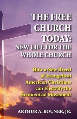 The Free Church Today: New Life for the Whole Church - Arthur A Rouner,Gerald Kennedy - cover