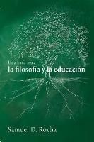 Una base para la filosofia y la educacion / A Primer for Philosophy and Education - Samuel D Rocha - cover