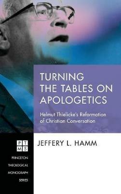Turning the Tables on Apologetics: Helmut Thielicke's Reformation of Christian Conversation - Jeffery L Hamm - cover