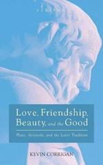 Love, Friendship, Beauty, and the Good: Plato, Aristotle, and the Later Tradition