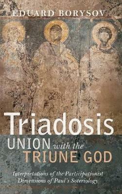 Triadosis: Union with the Triune God: Interpretations of the Participationist Dimensions of Paul's Soteriology - Eduard Borysov - cover
