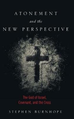 Atonement and the New Perspective: The God of Israel, Covenant, and the Cross - Stephen Burnhope - cover